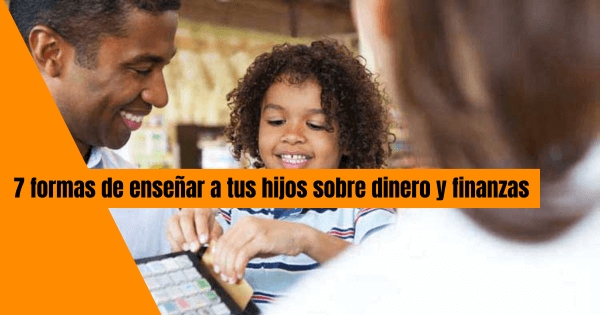 7 FORMAS DE ENSEÑAR A TUS HIJOS SOBRE DINERO Y FINANZAS 