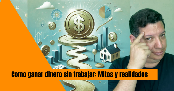 COMO GANAR DINERO SIN TRABAJAR: Mitos y realidades 2025 - Gusfinanzas