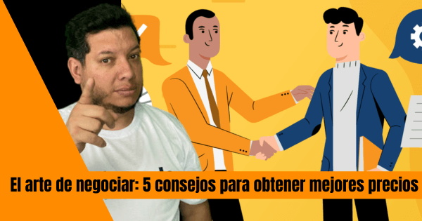 EL ARTE DE NEGOCIAR: 5 CONSEJOS PARA OBTENER MEJORES PRECIOS