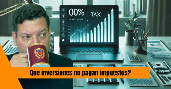 ¿QUE INVERSIONES NO PAGAN IMPUESTOS? Una guía completa para optimizar tus finanzas este 2025