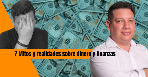 7 MITOS Y REALIDADES SOBRE EL DINERO Y LAS FINANZAS
