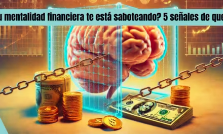 ¿Tu mentalidad financiera te está saboteando? 5 señales de que sí
