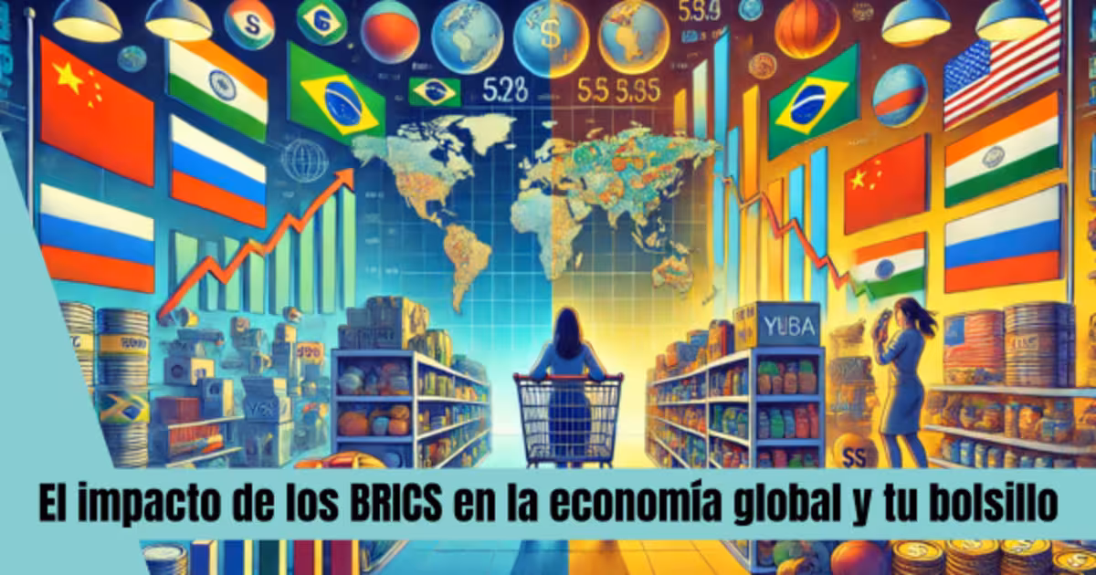El impacto de los BRICS en la economía global y tu bolsillo este 2025