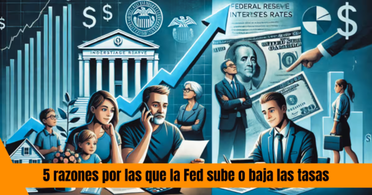 5 razones por las que la Fed sube o baja las tasas de interés y qué significa para ti