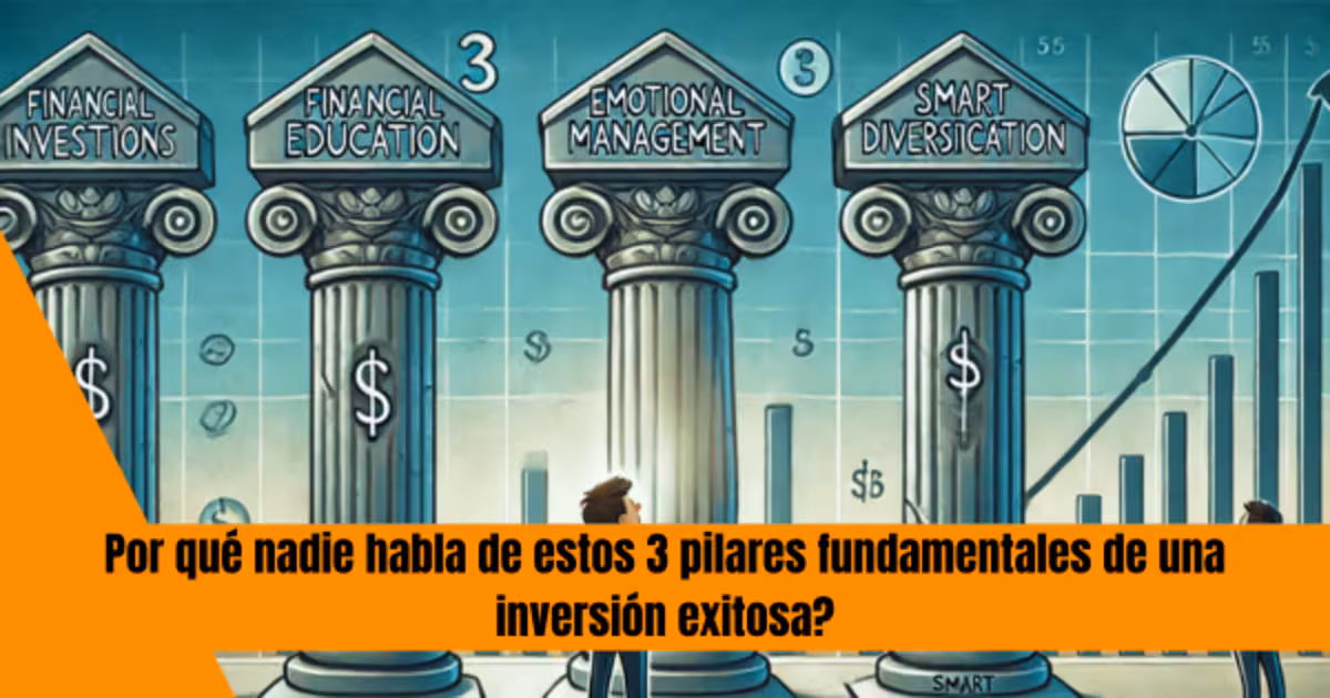 Por qué nadie habla de estos 3 pilares fundamentales de una inversión exitosa?