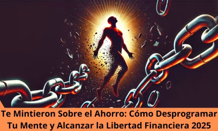 Te Mintieron Sobre el Ahorro: Cómo Desprogramar Tu Mente y Alcanzar la Libertad Financiera 2025